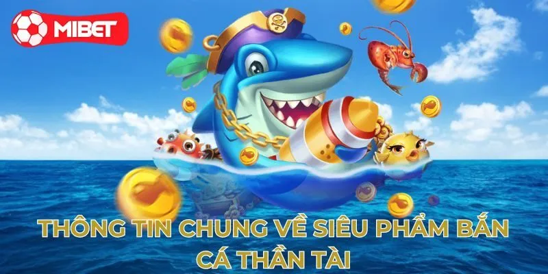 Giới thiệu siêu phẩm bắn cá thần tài Mibet