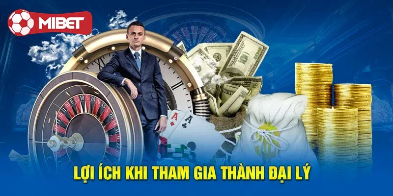 Lợi ích sẽ nhận được khi làm đại lý Mibet